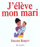 Couverture du livre « J'eleve mon mari » de Frigide Barjot aux éditions Lattes