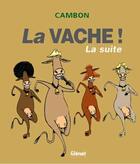 Couverture du livre « La Vache ! La Suite ! : La Vache ! La Suite ! » de Michel Cambon aux éditions Glenat