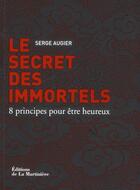 Couverture du livre « Le secret des immortels ; 8 principes pour être heureux » de Serge Augier aux éditions La Martiniere