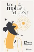 Couverture du livre « Une rupture, et après ? 12 exercices pour en faire ta plus belle opportunité » de Ludivine Labbe aux éditions Grancher