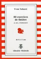 Couverture du livre « 80 exercices de theatre pour enfants de 6 a 11 ans - le jeu, l'expression » de Yvon Taburet aux éditions Librairie Theatrale