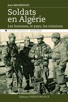 Couverture du livre « Soldats en Algérie ; le pays, les hommes, les missions » de Jean Michenaud aux éditions Editions Ouest-france