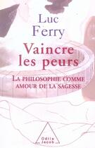 Couverture du livre « Vaincre les peurs ; la philosophie comme amour de la sagesse » de Luc Ferry aux éditions Odile Jacob