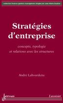 Couverture du livre « Stratégies d'entreprise: concepts, typologie et relations avec les structures » de André Labourdette aux éditions Hermes Science Publications