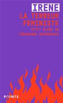 Couverture du livre « La terreur féministe : petit éloge du féminisme extrémiste » de Irene aux éditions Points