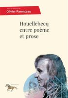 Couverture du livre « Houellebecq entre poème et prose » de Olivier Parenteau aux éditions Pu De Montreal