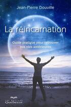 Couverture du livre « La réincarnation ; guide pratique pour retrouver vos vies antérieures » de Jean-Pierre Douville aux éditions Les Éditions Québec-livres