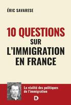 Couverture du livre « 10 questions sur l'immigration en France : la réalité sur les politiques de l'immigration » de Eric Savarese aux éditions De Boeck Superieur