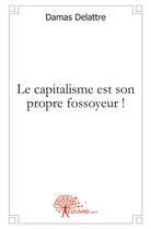 Couverture du livre « Le capitalisme est son propre fossoyeur ! » de Delattre Damas aux éditions Edilivre