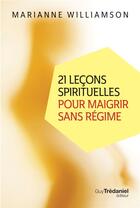 Couverture du livre « 21 leçons spirituelles pour maigrir sans régime » de Marianne Williamson aux éditions Guy Trédaniel