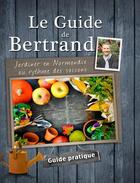 Couverture du livre « Le guide de Bertrand ; jardinier en Normandie au rythme des saisons » de Bertrand Souchon aux éditions Orep