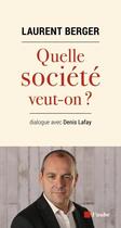 Couverture du livre « Quelle société veut-on ? dialogue avec Denis Lafay » de Laurent Berger aux éditions Editions De L'aube