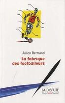 Couverture du livre « La fabrique des footballeurs » de Julien Bertrand aux éditions Dispute