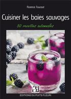 Couverture du livre « Cuisiner les baies sauvages : 50 recettes automnales » de Florence Foucaut aux éditions Puits Fleuri