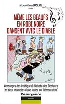 Couverture du livre « Même les beaufs en robe noire dansent avec le diable : Mensonges des politiques & naïveté des électeurs » de Jean-Pierre Joseph aux éditions Marco Pietteur