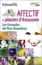 Couverture du livre « Affectif et plantes d'amazonie ; les formules du père bourdoux » de Vial Bernard aux éditions Testez Editions