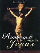 Couverture du livre « Rembrandt et la mort de Jésus » de Bernadette Neipp aux éditions Saint Augustin