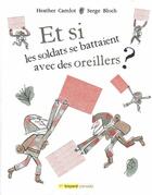 Couverture du livre « Et si les soldats se battaient avec des oreillers ? » de Serge Bloch et Heather Camlot aux éditions Bayard Canada