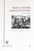 Couverture du livre « Fonder les savoirs, fonder les pouvoirs - xve-xviie siecle » de Courcelles D D. aux éditions Ecole Nationale Des Chartes