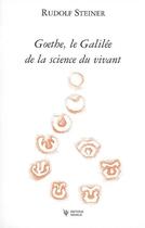 Couverture du livre « Goethe, le Galilée de la science du vivant ; introductions aux oeuvres scientifiques de Goethe » de Rudolf Steiner aux éditions Novalis France