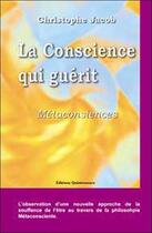 Couverture du livre « Conscience qui guerit - metaconsciences » de Christophe Jacob aux éditions Quintessence