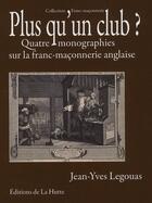 Couverture du livre « Plus qu'un club ? quatre monographies sur la franc-maçonnerie anglaise » de Jean-Yves Legouas aux éditions La Hutte