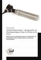 Couverture du livre « (video)otoscopie : diagnostic et therapeutique chez le chien et le chat » de Robin Alexandre aux éditions Presses Academiques Francophones