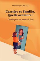 Couverture du livre « Carrière et famille, quelle aventure ! ; conseils pour tout mener de front » de Dominique Barral aux éditions Librinova