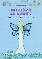 Couverture du livre « Oser et réussir sa métamorphose : et tout simplement sa vie ! » de Celine Frackowiak aux éditions Verone