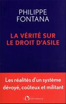 Couverture du livre « La vérité sur le droit d'asile : les réalités d'un système dévoyé, coûteux et militant » de Philippe Fontana aux éditions L'observatoire