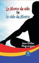 Couverture du livre « Le silence du vide ou le vide du silence » de Jean Didier Magnangani aux éditions Le Lys Bleu