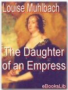 Couverture du livre « The Daughter of an Empress » de Louise Muhlbach aux éditions Ebookslib