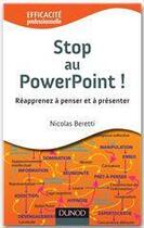 Couverture du livre « Stop au Powerpoint ! réapprenez à penser et à présenter ! » de Nicolas Beretti aux éditions Dunod