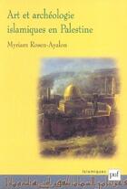 Couverture du livre « Art et archéologie islamiques en Palestine » de Myriam Rosen-Ayalon aux éditions Puf
