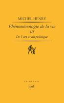 Couverture du livre « Phénoménologie de la vie t.3 ; de l'art et du politique » de Michel Henry aux éditions Puf