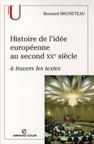 Couverture du livre « Histoire de l'idée européenne au second XX siècle ; à travers les textes » de Bernard Bruneteau aux éditions Armand Colin