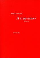 Couverture du livre « À trop aimer » de Wenz Alissa aux éditions Denoel