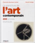 Couverture du livre « Le grand livre de l'art contemporain ; 200 artistes expliqués » de David Hodge et Charlotte Bonham-Carter aux éditions Eyrolles