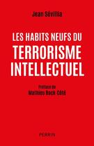 Couverture du livre « Les habits neufs du terrorisme intellectuel » de Jean Sevillia aux éditions Perrin