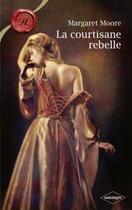 Couverture du livre « La courtisane rebelle » de Margaret Moore aux éditions Harlequin