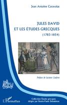 Couverture du livre « Jules David et les études grecques (1783-1854) » de Jean-Antoine Caravolas aux éditions L'harmattan
