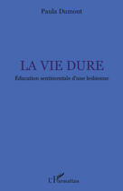 Couverture du livre « La vie dure ; éducation sentimentale d'une lesbienne » de Paula Dumont aux éditions L'harmattan