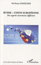 Couverture du livre « Russie-Union Européenne ; des regards sécuritaires différents » de Pol-Henry Dasseleer aux éditions L'harmattan