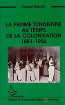 Couverture du livre « Le femme tunisienne au temps de la colonisation 1881-1956 » de Souad Bakalti aux éditions Editions L'harmattan