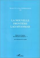 Couverture du livre « La nouvelle frontiere Lao-Myanmar ; histoire des frontières de la Péninsule indochinoise t.3 » de Ouan Phommachack et Bernard Gay aux éditions Editions L'harmattan