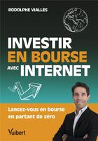 Couverture du livre « Investir en Bourse avec Internet : Lancez-vous en bourse en partant de zéro (10e édition) » de Rodolphe Vialles aux éditions Vuibert