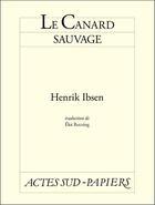 Couverture du livre « Le canard sauvage » de Henrik Ibsen aux éditions Editions Actes Sud