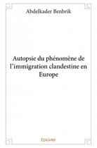 Couverture du livre « Autopsie du phénomène de l'immigration clandestine en Europe » de Abdelkader Benbrik aux éditions Edilivre