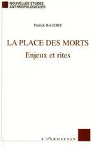 Couverture du livre « La place des morts ; enjeux et rites » de Patrick Baudry aux éditions Editions L'harmattan