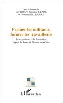 Couverture du livre « Former les militants former les travailleurs ; les syndicats et la formation depuis la Second Guerre Mondiale » de Brucy G/Laot F F/De aux éditions L'harmattan